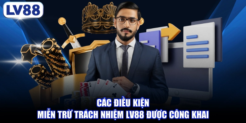 Các điều kiện miễn trừ trách nhiệm LV88 được công khai