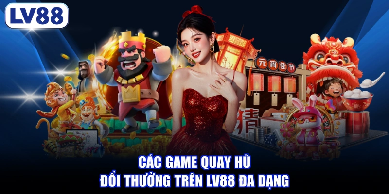 Các game quay hũ đổi thưởng trên LV88 đa dạng