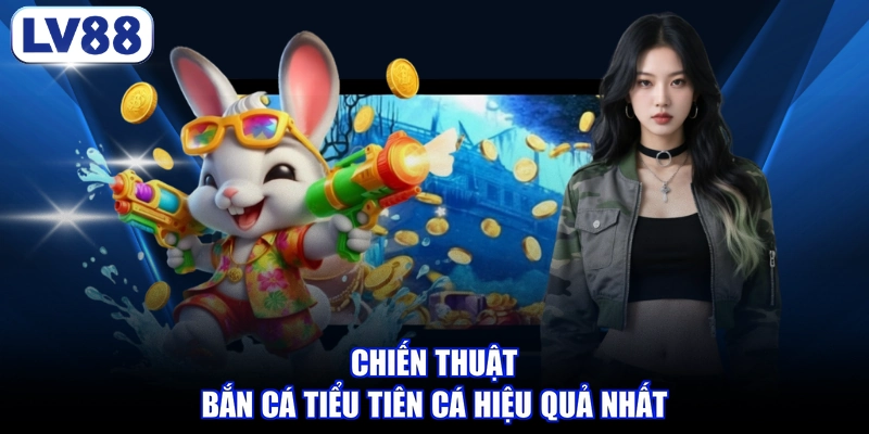 Chiến thuật Bắn cá tiểu tiên cá hiệu quả nhất