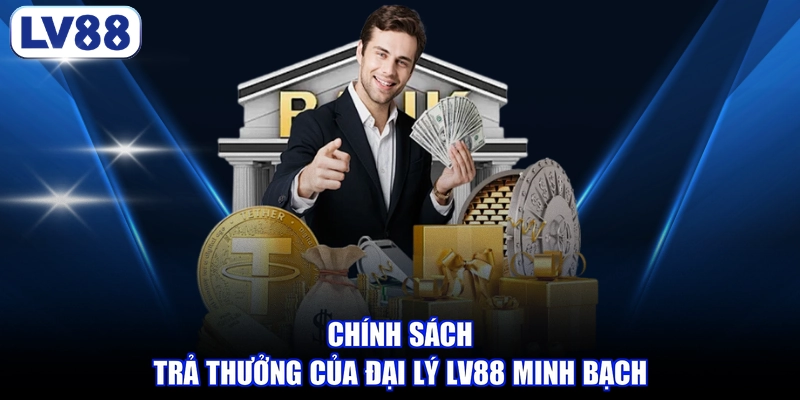 Chính sách trả thưởng của đại lý LV88 minh bạch
