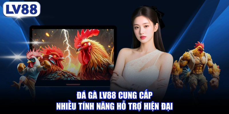 Đá gà LV88 cung cấp nhiều tính năng hỗ trợ hiện đại