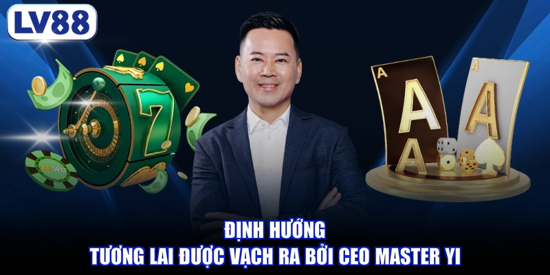 Định hướng tương lai được vạch ra bởi CEO Master Yi