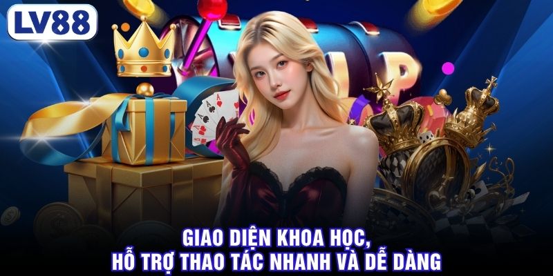 Giao diện khoa học, hỗ trợ thao tác nhanh và dễ dàng