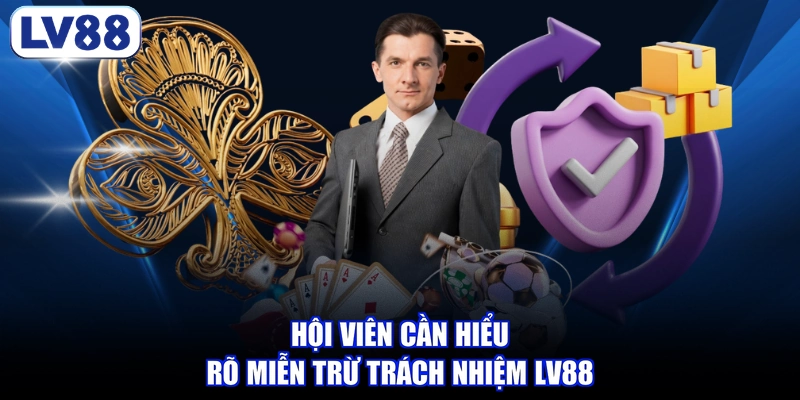Hội viên cần hiểu rõ miễn trừ trách nhiệm LV88