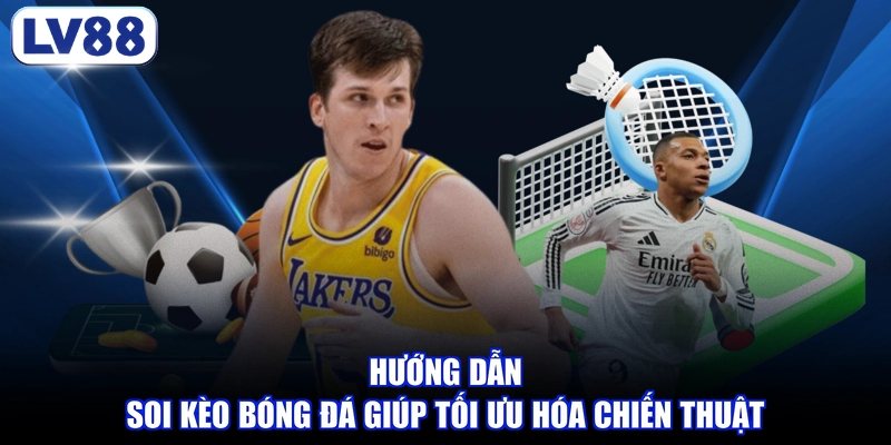 Hướng dẫn soi kèo bóng đá giúp tối ưu hóa chiến thuật