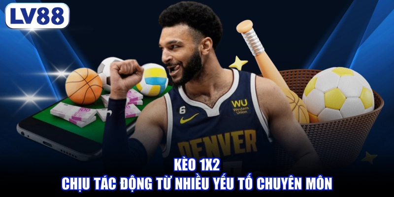 Kèo 1x2 chịu tác động từ nhiều yếu tố chuyên môn