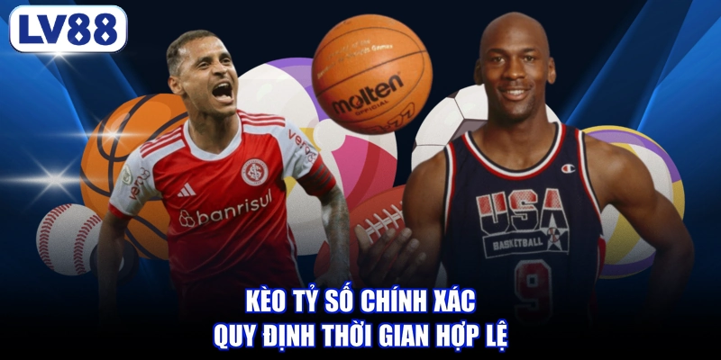Kèo tỷ số chính xác quy định thời gian hợp lệ