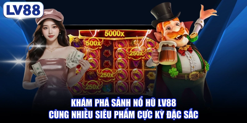 Khám phá sảnh nổ hũ LV88 cùng nhiều siêu phẩm cực kỳ đặc sắc