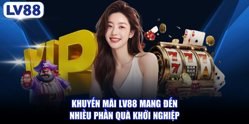 Khuyến mãi LV88 mang đến nhiều phần quà khởi nghiệp