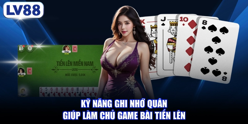 Kỹ năng ghi nhớ quân giúp làm chủ game bài tiến lên