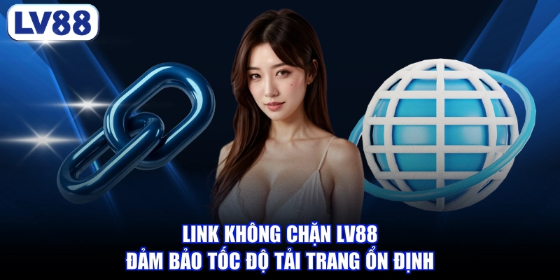 Link không chặn LV88 đảm bảo tốc độ tải trang ổn định