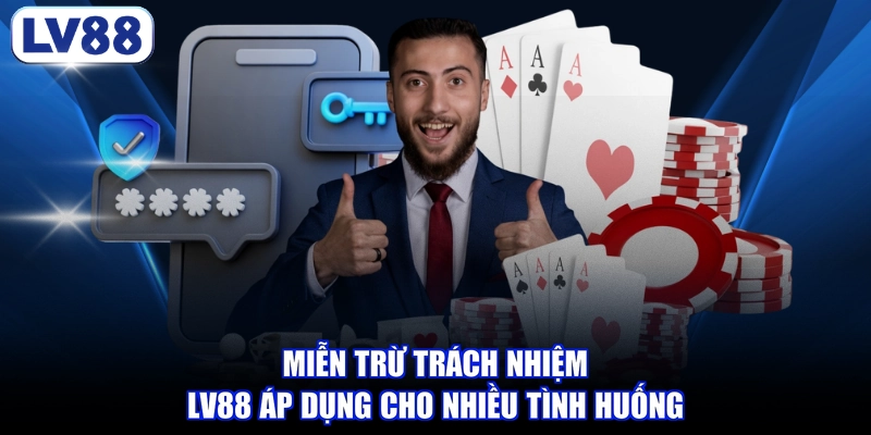 Miễn trừ trách nhiệm LV88 áp dụng cho nhiều tình huống