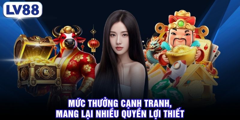 Mức thưởng cạnh tranh, mang lại nhiều quyền lợi thiết thực