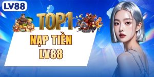 Nạp Tiền LV88 - Hướng Dẫn Chi Tiết 4 Bước Nhanh Chóng