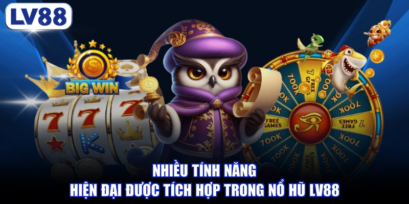 Nhiều tính năng hiện đại được tích hợp trong nổ hũ LV88