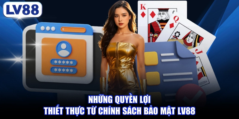Những quyền lợi thiết thực từ chính sách bảo mật LV88