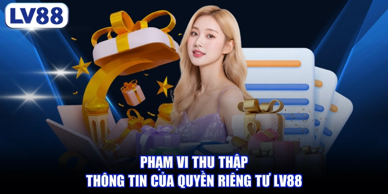 Phạm vi thu thập thông tin của quyền riêng tư LV88
