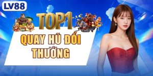Quay Hũ Đổi Thưởng - Khám Phá 3  Thể Loại Chính Tại LV88