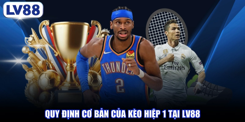 Quy định cơ bản của kèo hiệp 1 tại LV88