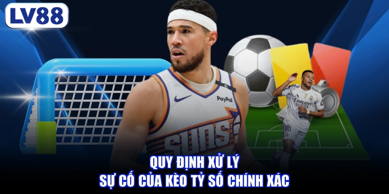 Quy định xử lý sự cố của kèo tỷ số chính xác