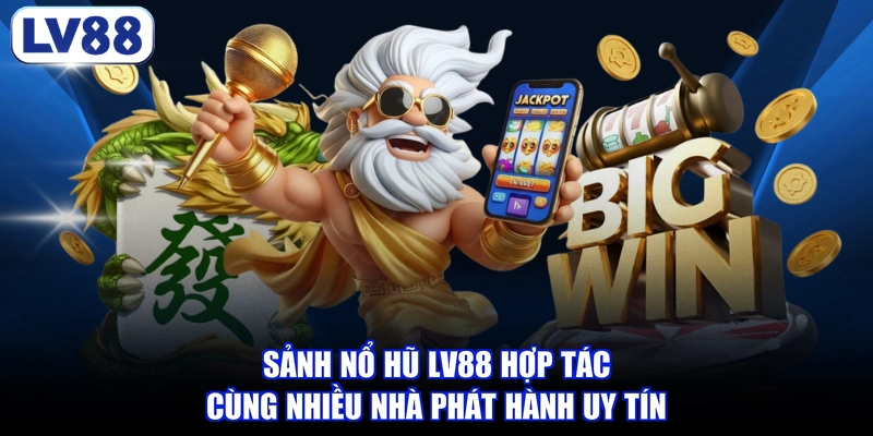 Sảnh nổ hũ LV88 hợp tác cùng nhiều nhà phát hành uy tín