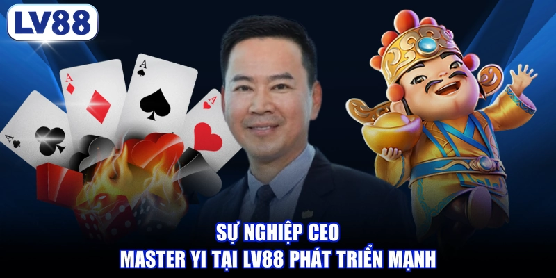 Sự nghiệp CEO Master Yi tại LV88 phát triển mạnh