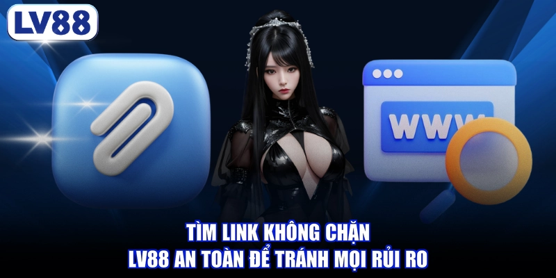Tìm link không chặn LV88 an toàn để tránh mọi rủi ro