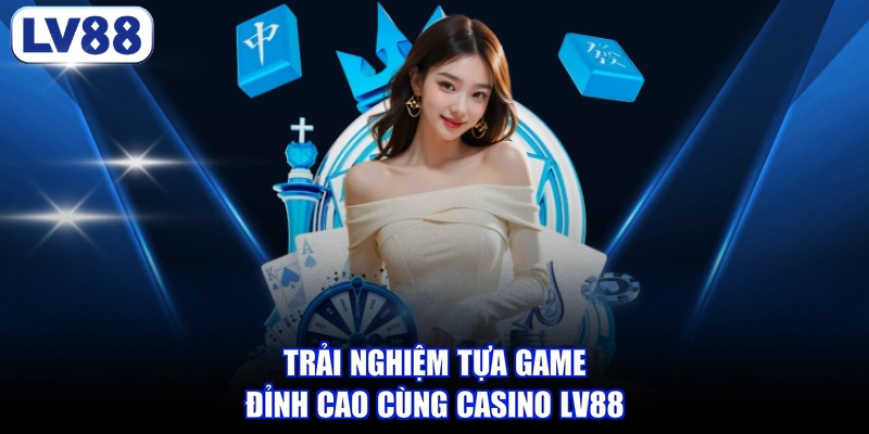 Trải nghiệm tựa game đỉnh cao cùng casino LV88